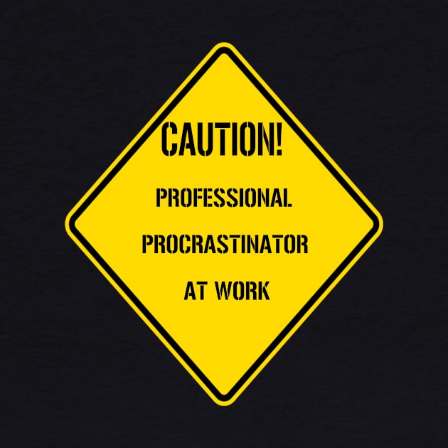 Caution: Professional Procrastinator At Work by triviumproducts